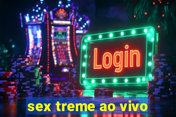 sex treme ao vivo